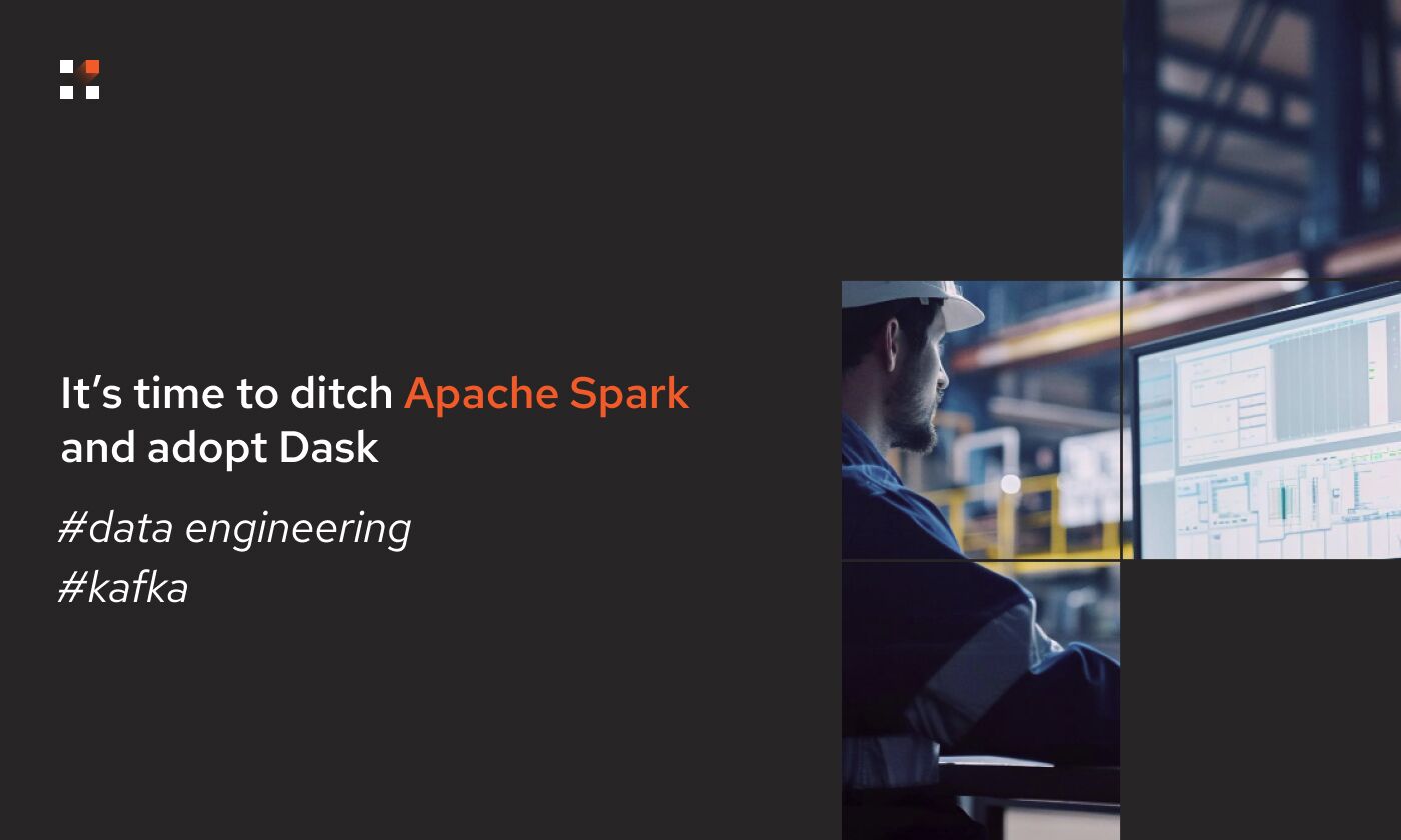 It’s time to ditch Apache Spark and adopt Dask